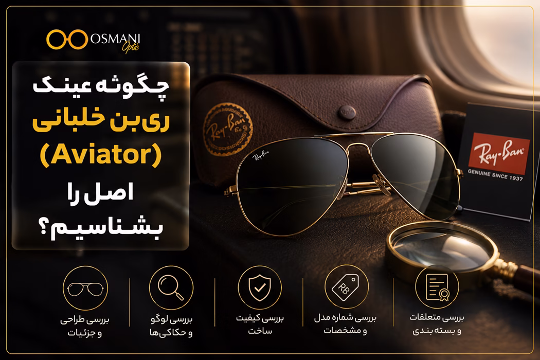 چگونه عینک ری‌بن خلبانی (Aviator) اصل را از تقلبی تشخیص دهیم؟