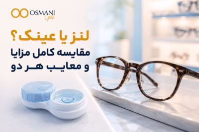 لنز تماسی یا عینک؟ مقایسه کامل مزایا، معایب و انتخاب درست